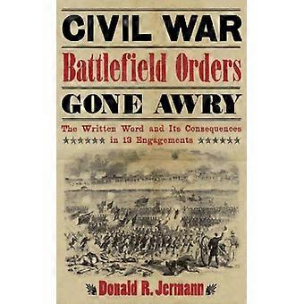 Civil War Battlefield Orders Gone Awry The Written Word And Its Consequences In - Donald R. Jermann - Paperback - English Book - History