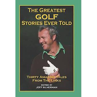 The Greatest Golf Stories Ever Told Thirty Amazing Tales From The Links - Globe Pequot Publishing Group Inc