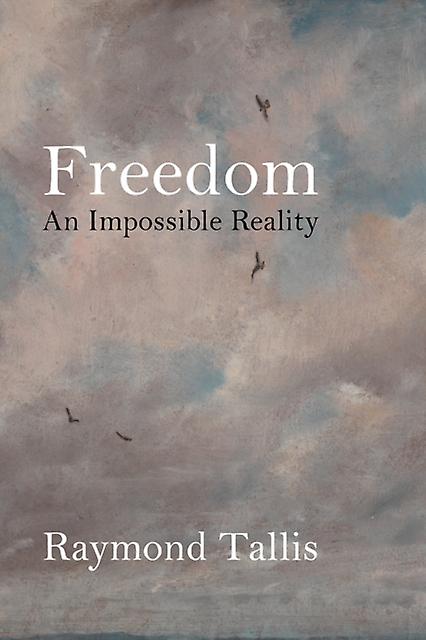 Freedom by Professor Raymond Tallis Hardback Book