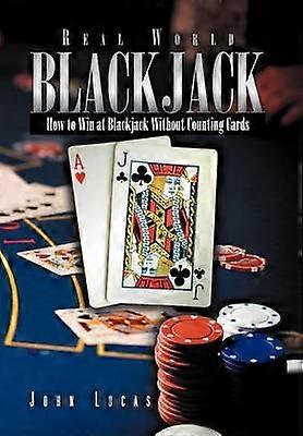 Real Word Blackjack How to Win at Blackjack Without Counting Cards