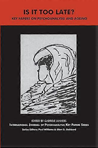 Is It Too Late?: Key Papers on Psychoanalysis and Ageing