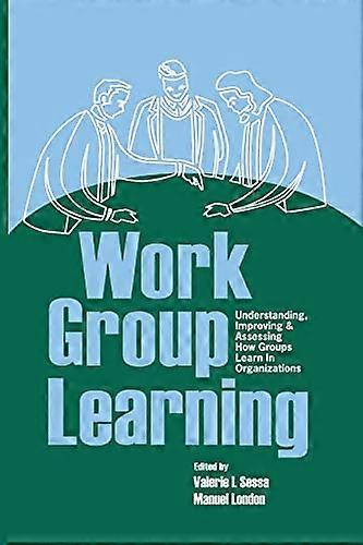 Work Group Learning: Understanding Improving and Assessing How Groups Learn in Organizations