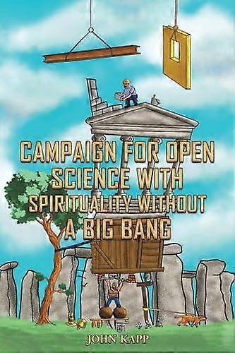Campaign For Open Science With Spirituality Without A Big Bang by John Kapp Paperback