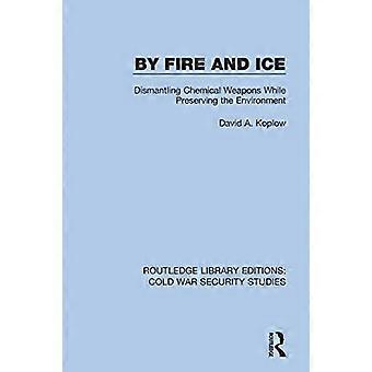 By Fire and Ice: Demontage chemischer Waffen bei gleichzeitiger Schonung der Umwelt (Routledge Library Editions: Cold War Security Studies)