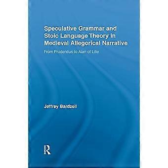 Speculative Grammar and Stoic Language Theory in Medieval Allegorical Narrative: From Prudentius to Alan of Lille (Studies in Medieval History and Cul
