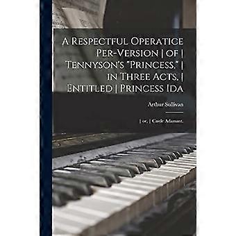 respectvolle opera per versie van Tennyson's Princess, in drie bedrijven, getiteld Princess Ida; of, Kasteel Adamant