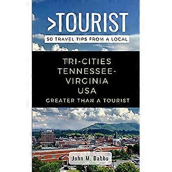 Większy niż turysta - Tri-Cities Tennessee-Virginia USA: 50 wskazówek dotyczących podróży od miejscowego (więcej niż turysta Tennessee)