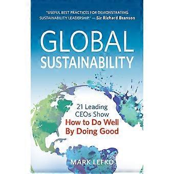 Global Sustainability 21 Leading Ceos Show How To Do Well By Doing Good - Mark Lefko - Paperback - en Book