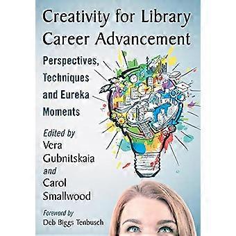 Creativity for Library Career Advancement Perspectives Techniques and Eureka Moments