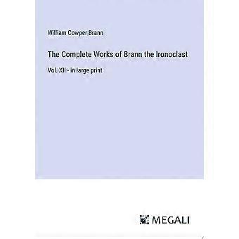 The complete works of brann the ironoclast vol. xii - in large print