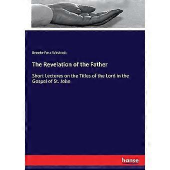 The Revelation Of The Fathershort Lectures On The Titles Of The Lord In The Gosp - Brooke Foss Westcott - Paperback - en Book