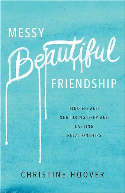 Messy Beautiful Friendship  Finding And Nurturing Deep And Lasting Relationships by Christine Hoover Paperback