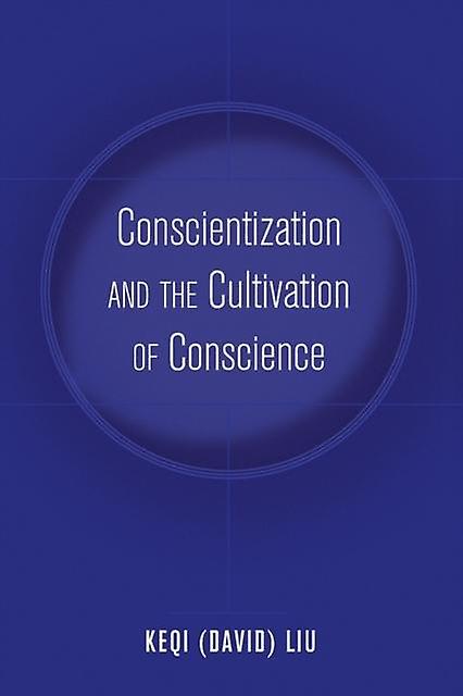 Conscientization And The Cultivation Of Conscience by Keqi David Liu Paperback