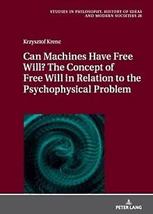 Can Machines Have book Will The Concept Of book Will In Relation To The Psychoph by Krzysztof Krenc Hardback Book