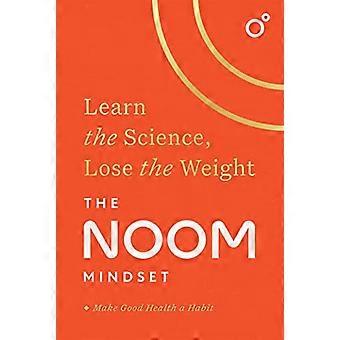 The Noom Mindset Learn the Science Lose the Weight the PERFECT DIET to change your relationship with food ... for good