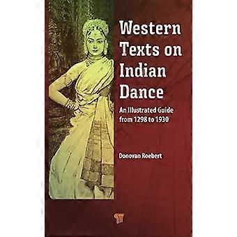 Western Texts on Indian Dance An Illustrated Guide from 1298 to 1930