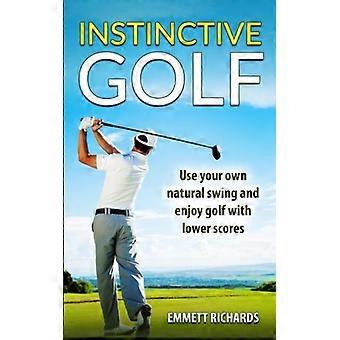 Golf instintivo: use su propio swing natural y disfrute del golf con puntuaciones más bajas
