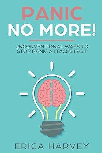 Panic No More!: Unconventional Ways to Stop Panic Attacks Fast