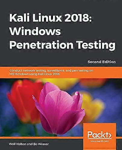 Kali Linux 2018: Windows Penetration Testing: Conduct network testing, surveillance, and pen testing on MS Windows using Kali Linux 2018, 2nd Edition