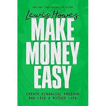 Make Money Easy: Schaffen Sie finanzielle Freiheit und leben Sie ein reicheres Leben
