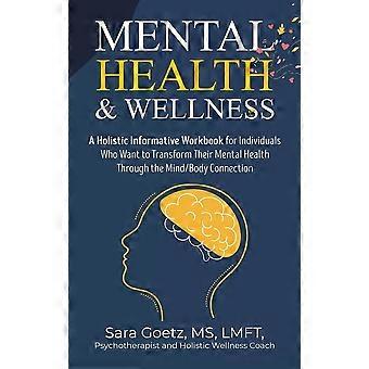 Mental health wellness a holistic informative workbook for individuals who want to transform their mental health through the mindbody connection