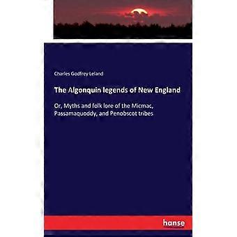 The Algonquin Legends Of New Englandor Myths And Folk Lore Of The Micmac P - Charles Godfrey Leland - Paperback - English Book - History