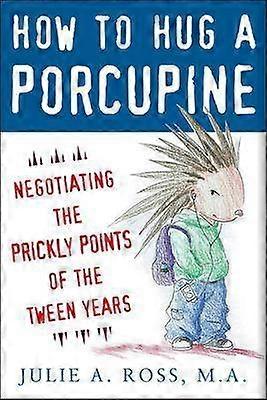How to Hug a Porcupine: Negotiating the Prickly Points of the Tween Years