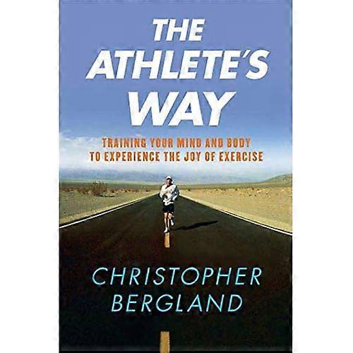 The Athlete's Way: Training Your Mind and Body to Experience the Joy of Exercise