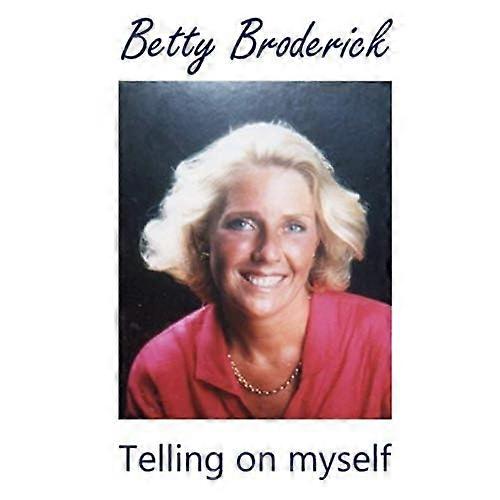 Betty Broderick: Telling on myself