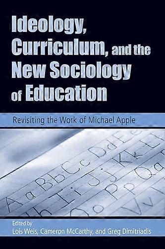 Ideology Curriculum and the New Sociology of Education: Revisiting the Work of Michael Apple