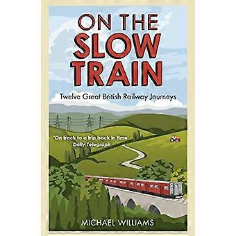 On The Slow Train Twelve Great British Railway Journeys