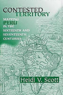 Contested Territory - Mapping Peru in the Sixteenth and Seventeenth Centuries