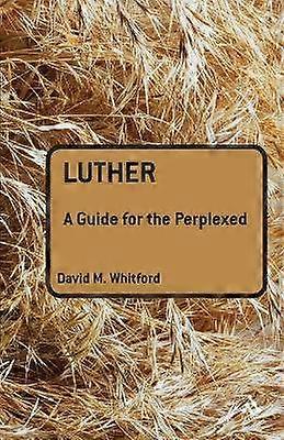 Luther: A Guide for the Perplexed