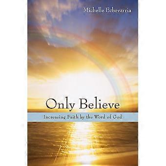 Only Believe Increasing Faith By The Word Of God - Michelle Echevarria - Paperback - en Book
