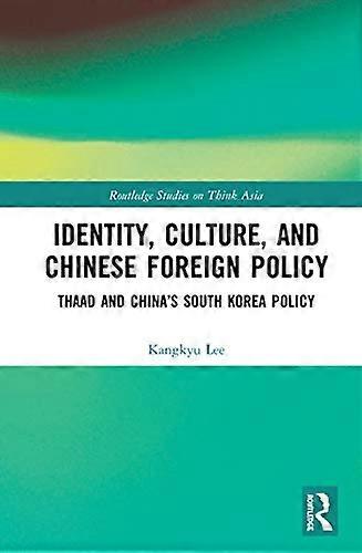 Identity Culture and Chinese Foreign Policy: THAAD and Chinas South Korea Policy