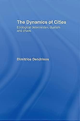 The Dynamics of Cities: Ecological Determinism Dualism and Chaos