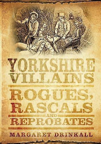 Yorkshire Villains: Rogues Rascals and Reprobates