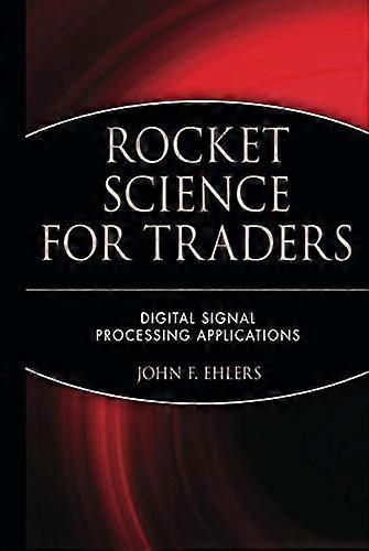 Rocket Science for Traders: Digital Signal Processing Applications (Wiley Trading)