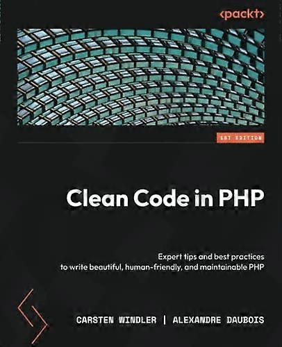 Clean Code in PHP: Expert tips and best practices to write beautiful, human-friendly, and maintainable PHP