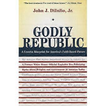 Godly Republic A Centrist Blueprint For America's Faith-based Future A Former Wh - John J. DiIulio - Paperback - en Book