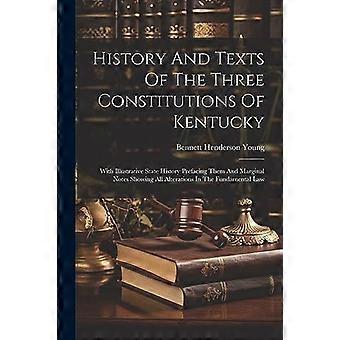 History and texts of the three constitutions of kentucky with illustrative state history prefacing them and marginal notes showing all alterations in 