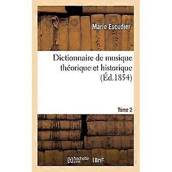 Dictionnaire De Musique Thorique Et Historique. Tome 2