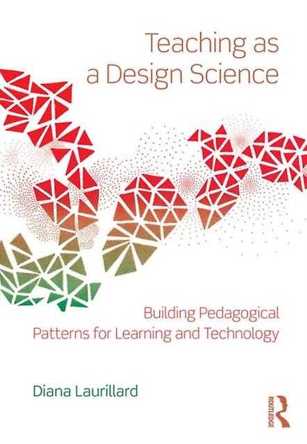 Teaching As A Design Science Building Pedagogical Patterns For Learning And Tech - Diana Laurillard