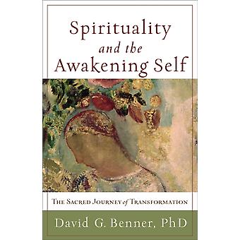 Spirituality And The Awakening Self The Sacred Journey Of Transformation - David G. Phd Benner