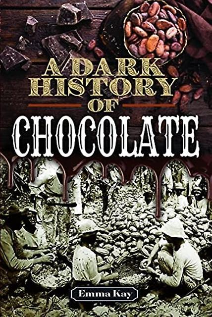 A Dark History Of Chocolate by Emma Kay Hardback Book