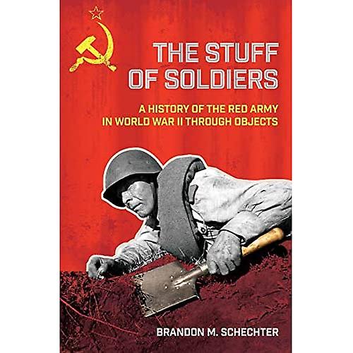 The Stuff of Soldiers: A History of the Red Army in World War II through Objects