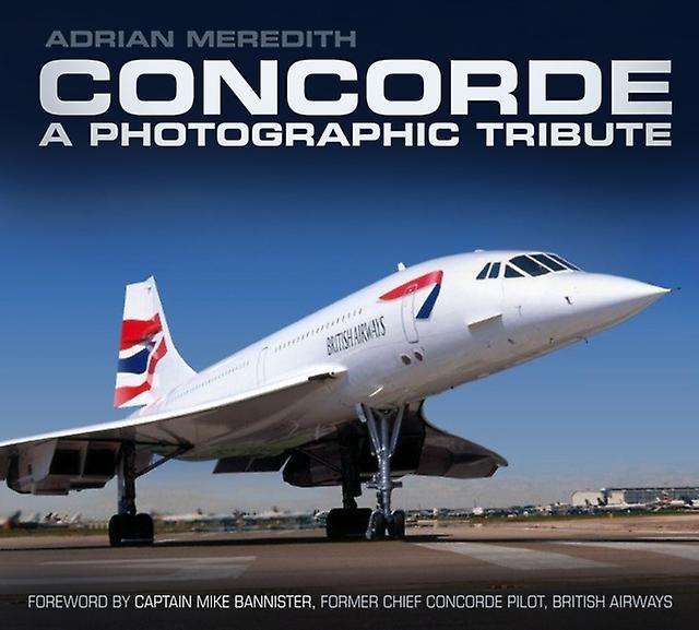 Concorde A Photographic Tribute by Adrian Meredith Paperback