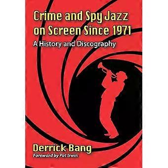 Crime And Spy Jazz On Screen Since 1971 A History And Discography - Derrick Bang