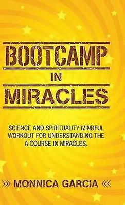 Bootcamp In Miracles by Monnica Garcia Hardback Book