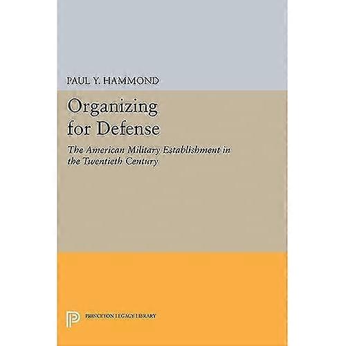 Organizing for Defense: the American Military Establishment in the 20th Century